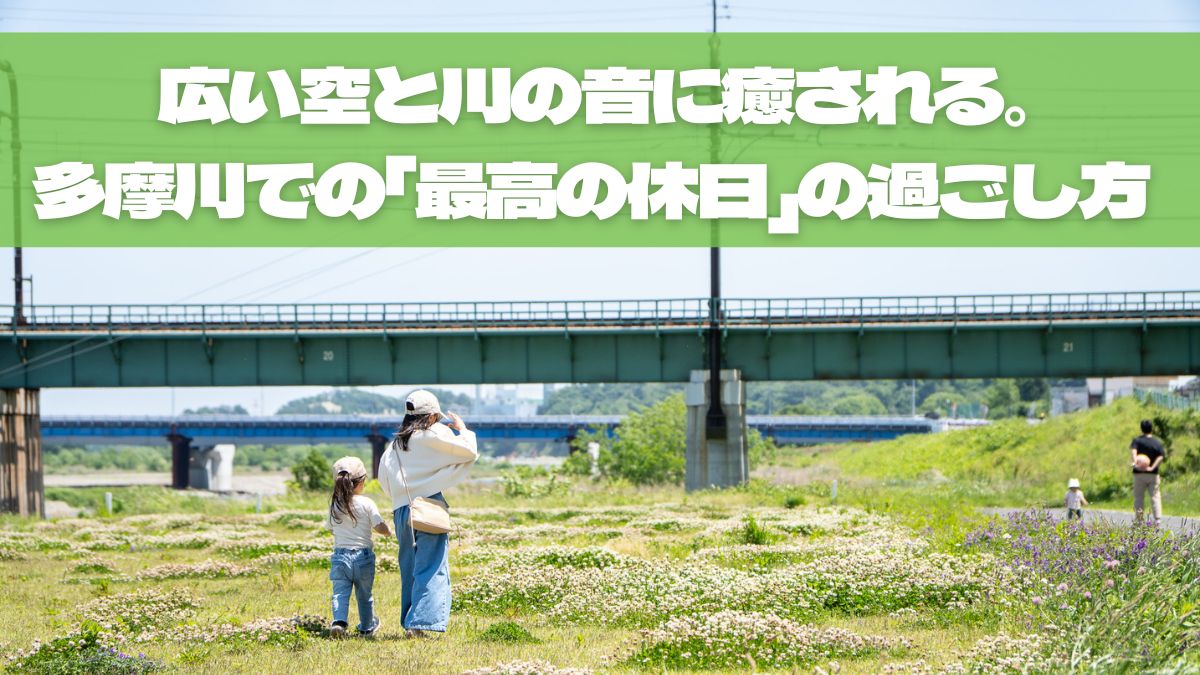 広い空と川の音に癒される。聖蹟桜ヶ丘・多摩川河川敷での「最高の休日」の過ごし方