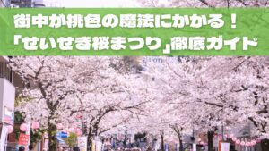 【2026速報】街中が桃色の魔法にかかる！「第45回せいせき桜まつり」徹底ガイド
